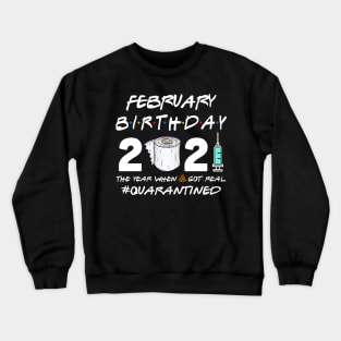 February Birthday 2021 The Year When Shit Got Real Quarantined Shirt Crewneck Sweatshirt